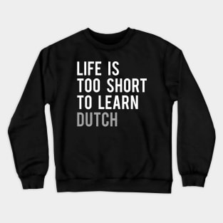 Life is Too Short to Learn Dutch Crewneck Sweatshirt